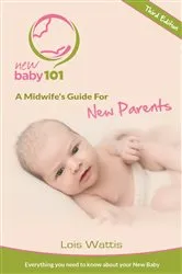 Book cover of New Baby 101 - A Midwife's Guide for New Parents (3rd ed.) by Unknown