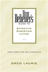 Book cover of New Believer's Guide to Effective Christian Living by Greg Laurie