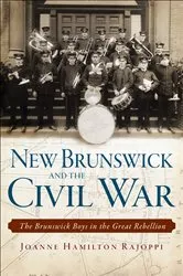 Book cover of New Brunswick and the Civil War by Joanne Hamilton Rajoppi