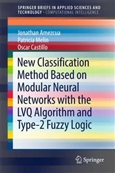 Book cover of New Classification Method Based on Modular Neural Networks with the LVQ Algorithm and Type-2 Fuzzy Logic by Jonathan Amezcua