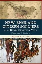Book cover of New England Citizen Soldiers of the Revolutionary War by Robert A Geake
