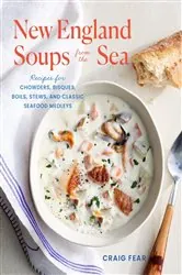 Book cover of New England Soups from the Sea: Recipes for Chowders, Bisques, Boils, Stews, and Classic Seafood Medleys by Craig Fear