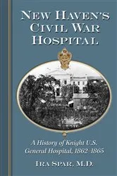 Book cover of New Haven's Civil War Hospital by Spar, Ira, M.D.