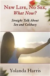 Book cover of New Life, No Sex, What Now? Straight Talk About Sex and Celibacy by Yolanda Harris