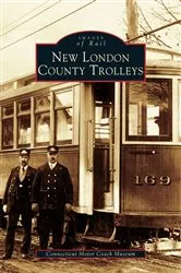 Book cover of New London County Trolleys by Connecticut Motor Coach Museum
