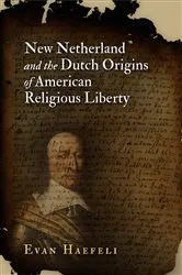 Book cover of New Netherland and the Dutch Origins of American Religious Liberty by Evan Haefeli