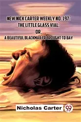 Book cover of New Nick Carter Weekly No. 197: The Little Glass Vial; Or A Beautiful Blackmailer Brought To Bay by Nicholas Carter