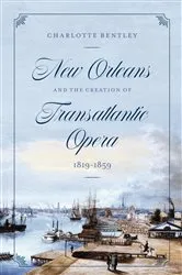 Book cover of New Orleans and the Creation of Transatlantic Opera by Charlotte Bentley