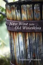 Book cover of New Wine into Old Wineskins by Jonathan Feathers