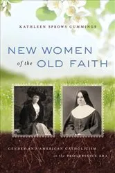 Book cover of New Women of the Old Faith by Kathleen Sprows Cummings