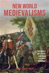 Book cover of New World Medievalisms by Scott Corbet Riley