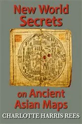 Book cover of New World Secrets on Ancient Asian Maps by Charlotte Harris Rees