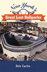 Book cover of New York's Great Lost Ballparks by Bob Carlin