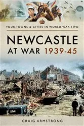 Book cover of Newcastle at War 1939–45 by Craig Armstrong