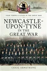 Book cover of Newcastle-Upon-Tyne in the Great War by Craig Armstrong
