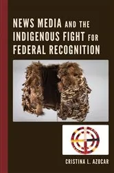 Book cover of News Media and the Indigenous Fight for Federal Recognition by Cristina Azocar