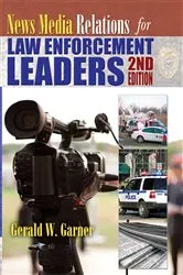 Book cover of News Media Relations for Law Enforcement Leaders (2nd ed.) by Gerald W. Garner