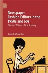 Book cover of Newspaper Fashion Editors in the 1950s and 60s by Kimberly Wilmot Voss