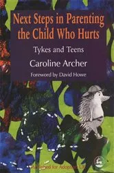Book cover of Next Steps in Parenting the Child Who Hurts by Caroline Archer