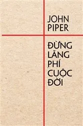 Book cover of Đừng lãng phí cuộc đời by John Piper