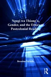Book cover of Ngugi wa Thiong’o, Gender, and the Ethics of Postcolonial Reading by Brendon Nicholls