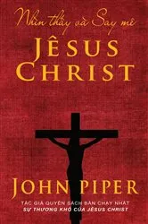 Book cover of Nhìn thấy và Say mê Jêsus Christ by John Piper