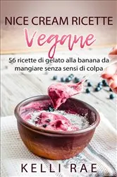 Book cover of Nice Cream-Ricette Vegane: 56 ricette di gelato alla banana da mangiare senza sensi di colpa by N/A