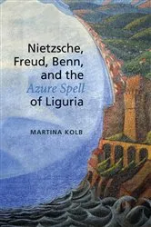 Book cover of Nietzsche, Freud, Benn, and the Azure Spell of Liguria by Martina Kolb