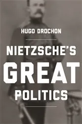 Book cover of Nietzsche's Great Politics by Hugo Drochon