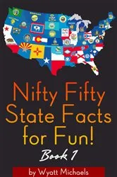 Book cover of Nifty Fifty State Facts for Fun! Book 1 by Wyatt Michaels
