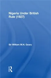 Book cover of Nigeria Under British Rule (1927) by Sir William M.N. Geary