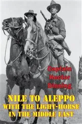 Book cover of NILE TO ALEPPO: With The Light-Horse In The Middle East [Illustrated Edition] by Unknown