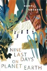 Book cover of Nine Last Days on Planet Earth by Daryl Gregory