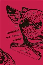 Book cover of No Animals We Could Name by Ted Sanders