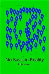 Book cover of No Basis in Reality by Rob Nixon