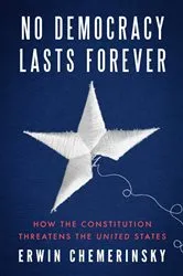 Book cover of No Democracy Lasts Forever: How the Constitution Threatens the United States by Erwin Chemerinsky