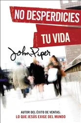Book cover of No desperdicies tu vida by John Piper