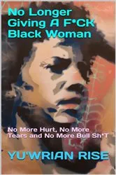 Book cover of No Longer Giving a F*CK! ( No More Hurt, No More Tears and No More Bull Sh*t ) by Yu'wrian Rise