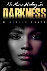Book cover of No More Hiding In Darkness by Nichelle Rolfe