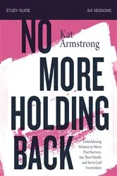 Book cover of No More Holding Back Bible Study Guide by Kat Armstrong
