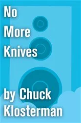 Book cover of No More Knives by Chuck Klosterman