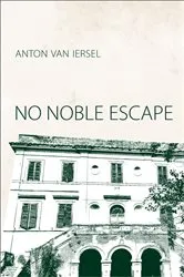 Book cover of No Noble Escape by Anton Van Iersel