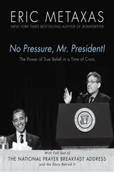 Book cover of No Pressure, Mr. President! The Power Of True Belief In A Time Of Crisis by Eric Metaxas
