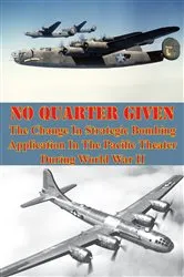 Book cover of No Quarter Given: The Change In Strategic Bombing Application In The Pacific Theater During World War II by Unknown