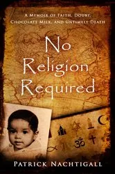 Book cover of No Religion Required: A Memoir of Faith, Doubt, Chocolate Milk, and Untimely Death by Patrick Nachtigall