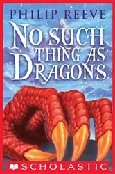 Book cover of No Such Thing as Dragons by Philip Reeve