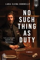 Book cover of No Such Thing As Duty by Lara Elena Donnelly