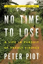 Book cover of No Time to Lose: A Life in Pursuit of Deadly Viruses by Peter Piot