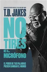 Book cover of No tires el micrófono by T. D. Jakes