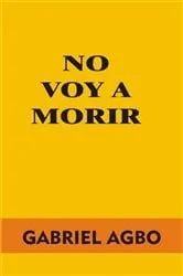 Book cover of No Voy a Morir by Gabriel Agbo